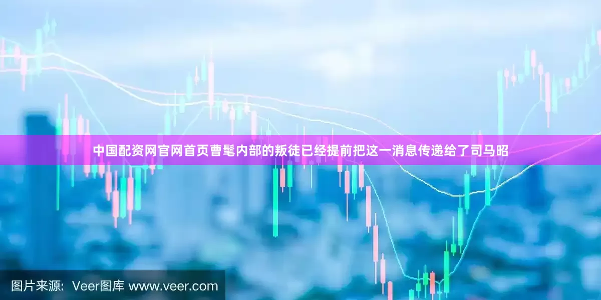 中国配资网官网首页曹髦内部的叛徒已经提前把这一消息传递给了司马昭
