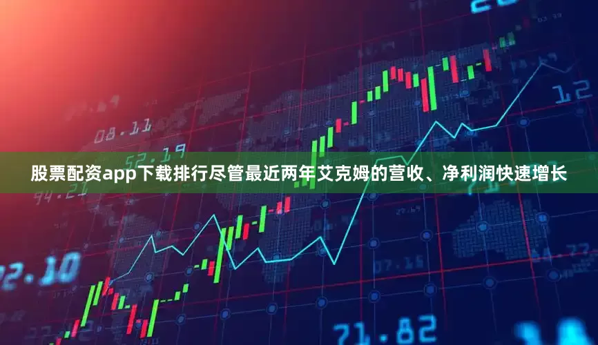 股票配资app下载排行　　尽管最近两年艾克姆的营收、净利润快速增长