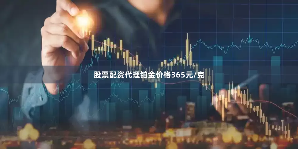 股票配资代理铂金价格365元/克