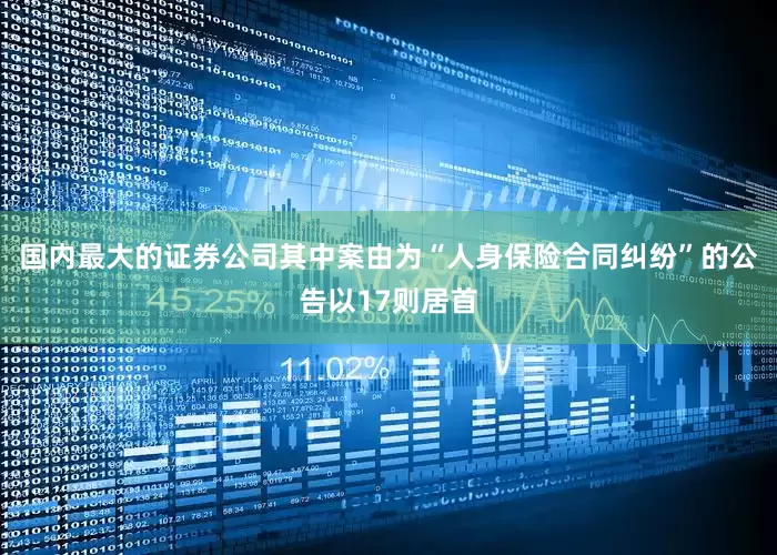 国内最大的证券公司其中案由为“人身保险合同纠纷”的公告以17则居首