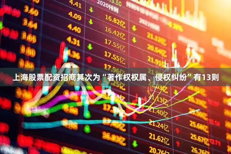上海股票配资招商其次为“著作权权属、侵权纠纷”有13则