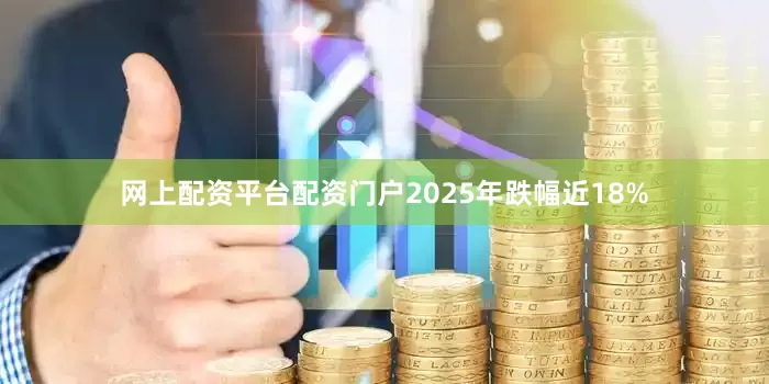 网上配资平台配资门户2025年跌幅近18%
