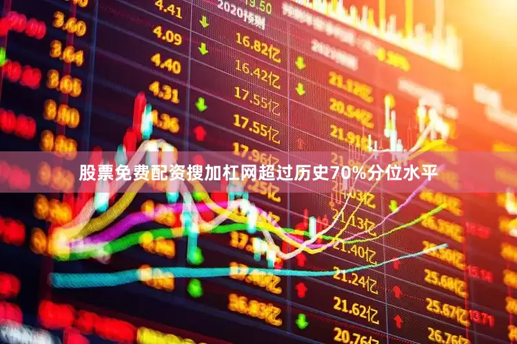 股票免费配资搜加杠网超过历史70%分位水平