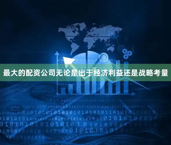 最大的配资公司无论是出于经济利益还是战略考量