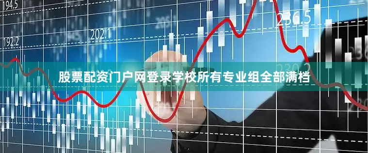 股票配资门户网登录学校所有专业组全部满档